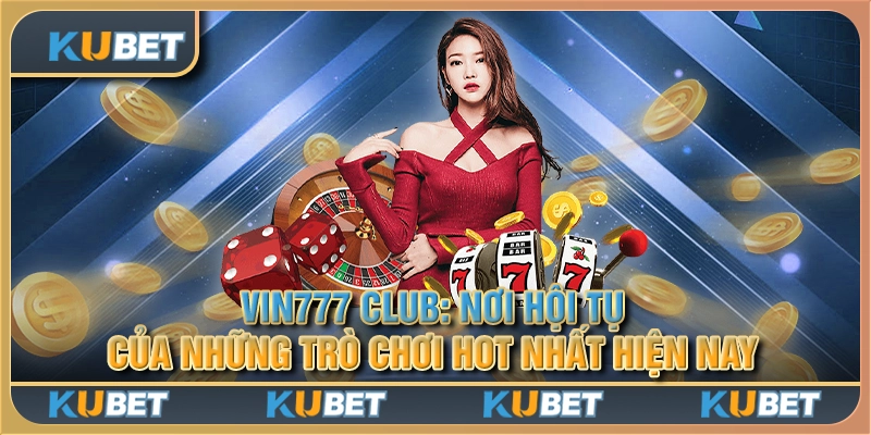 Vin777 Club: Nơi hội tụ của những trò chơi hot nhất hiện nay