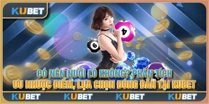 Có nên nuôi lô không? Phân tích ưu nhược điểm, lựa chọn đúng đắn tại Kubet