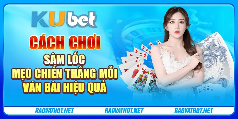 Cách Chơi Sâm Lốc - Mẹo Chiến Thắng Mỗi Ván Bài Hiệu Quả