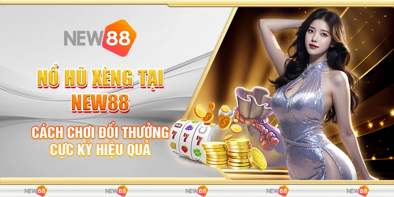 Nổ Hũ Xèng Tại New88 - Cách Chơi Đổi Thưởng Cực Kỳ Hiệu Quả