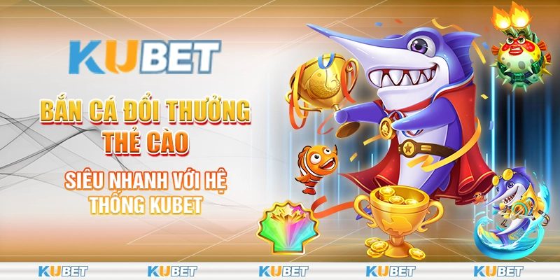 bắn cá đổi thưởng thẻ cào