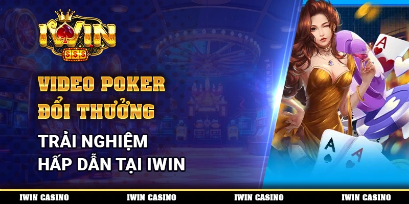 Video Poker Đổi Thưởng, Trải Nghiệm Hấp Dẫn Tại IWIN