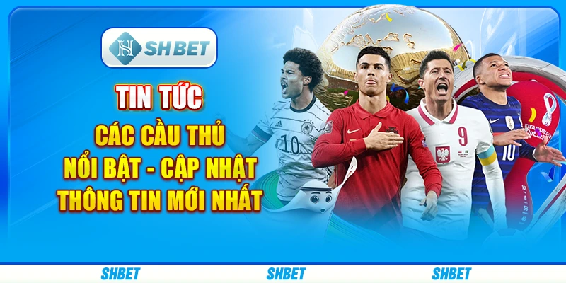 Tin Tức Các Cầu Thủ Nổi Bật