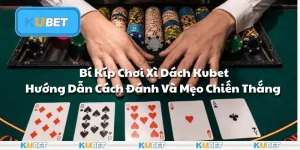 Bí Kíp Chơi Xì Dách Kubet - Hướng Dẫn Cách Đánh Và Mẹo Chiến Thắng