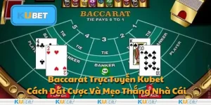 Baccarat Trực Tuyến Kubet - Cách Đặt Cược Và Mẹo Thắng Nhà Cái