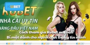 Cách tham gia Kubet an toàn: Bí mật dành cho người chơi thông tin minh