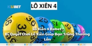 Lô Xiên 4 Kubet - Bí Quyết Chơi Lô Xiên Giúp Bạn Trúng Thưởng Lớn