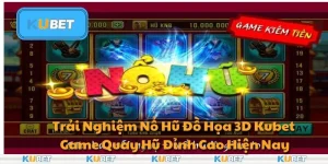 Trải Nghiệm Nổ Hũ Đồ Họa 3D Kubet - Game Quay Hũ Đỉnh Cao Hiện Nay